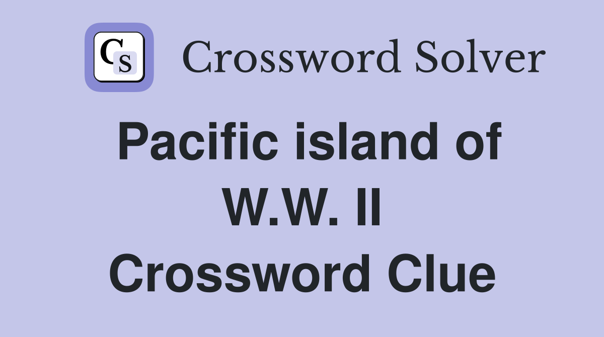 Pacific island of W.W. II Crossword Clue