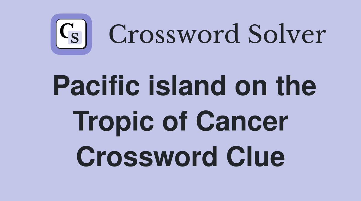 Pacific island on the Tropic of Cancer Crossword Clue