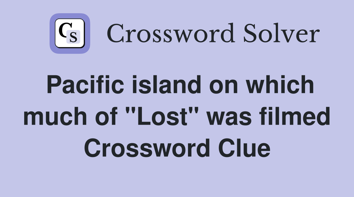 Pacific island on which much of "Lost" was filmed Crossword Clue