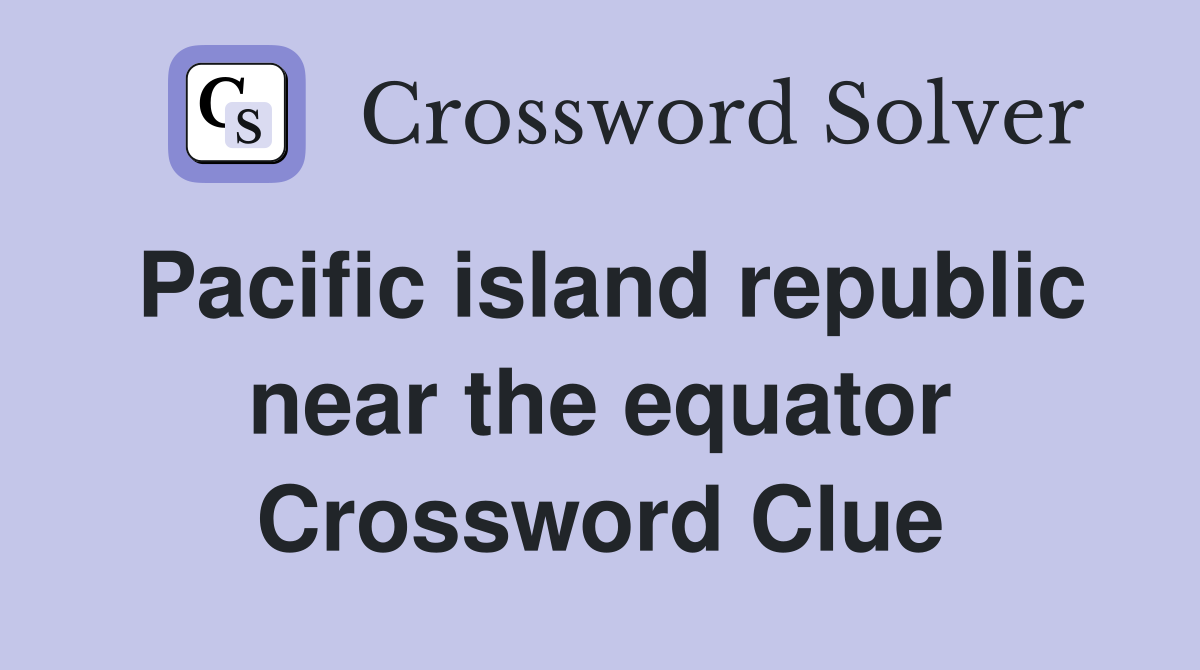 Pacific island republic near the equator Crossword Clue
