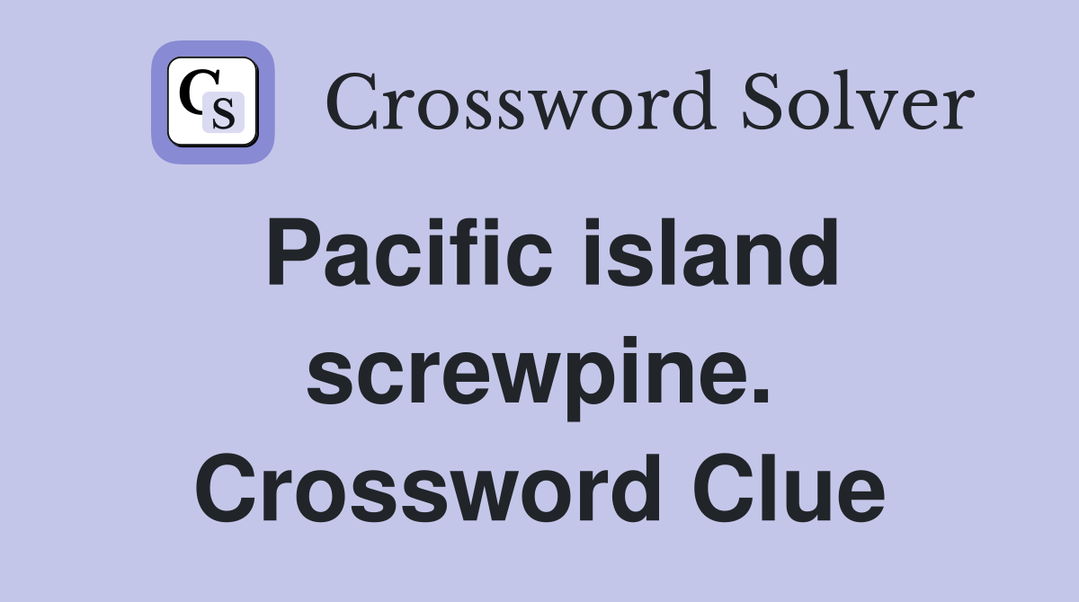 Pacific island screwpine. Crossword Clue