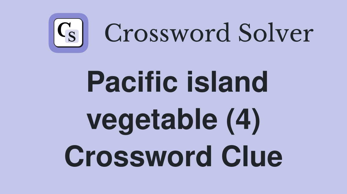 Pacific island vegetable (4) Crossword Clue