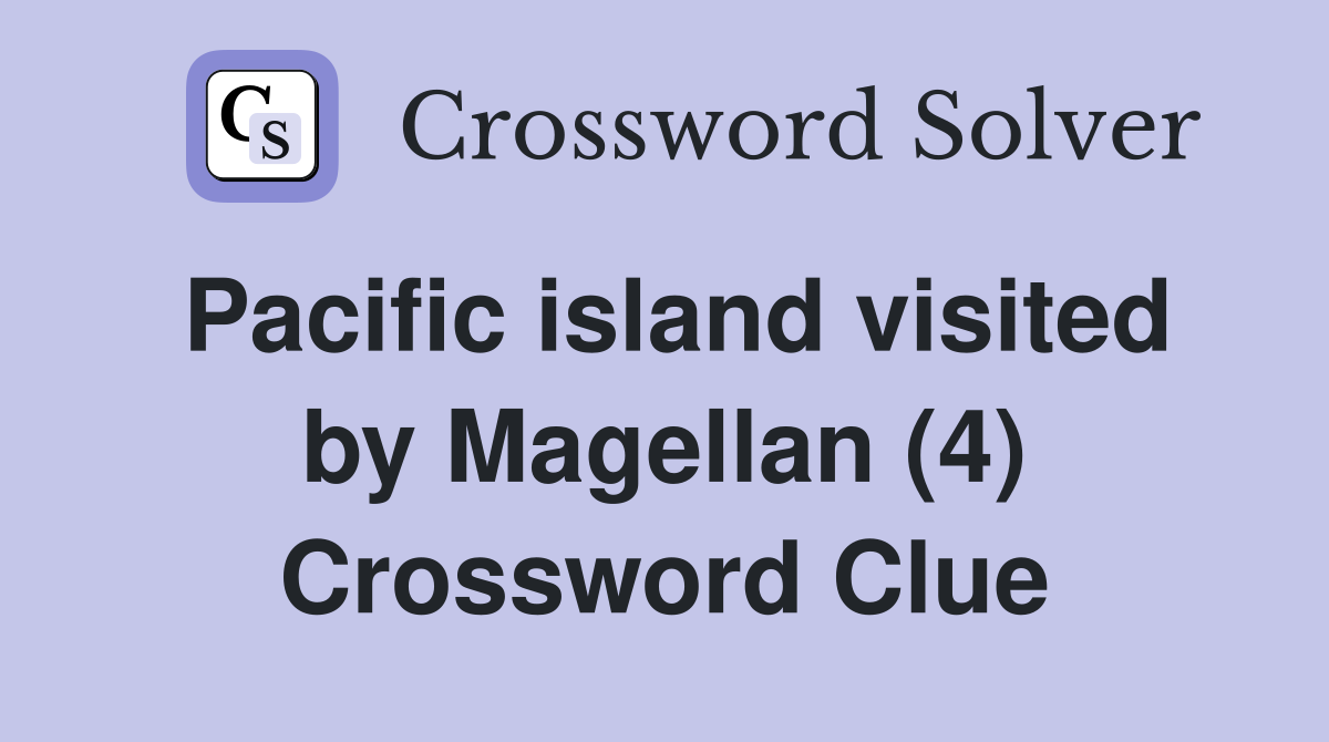 Pacific island visited by Magellan (4) Crossword Clue