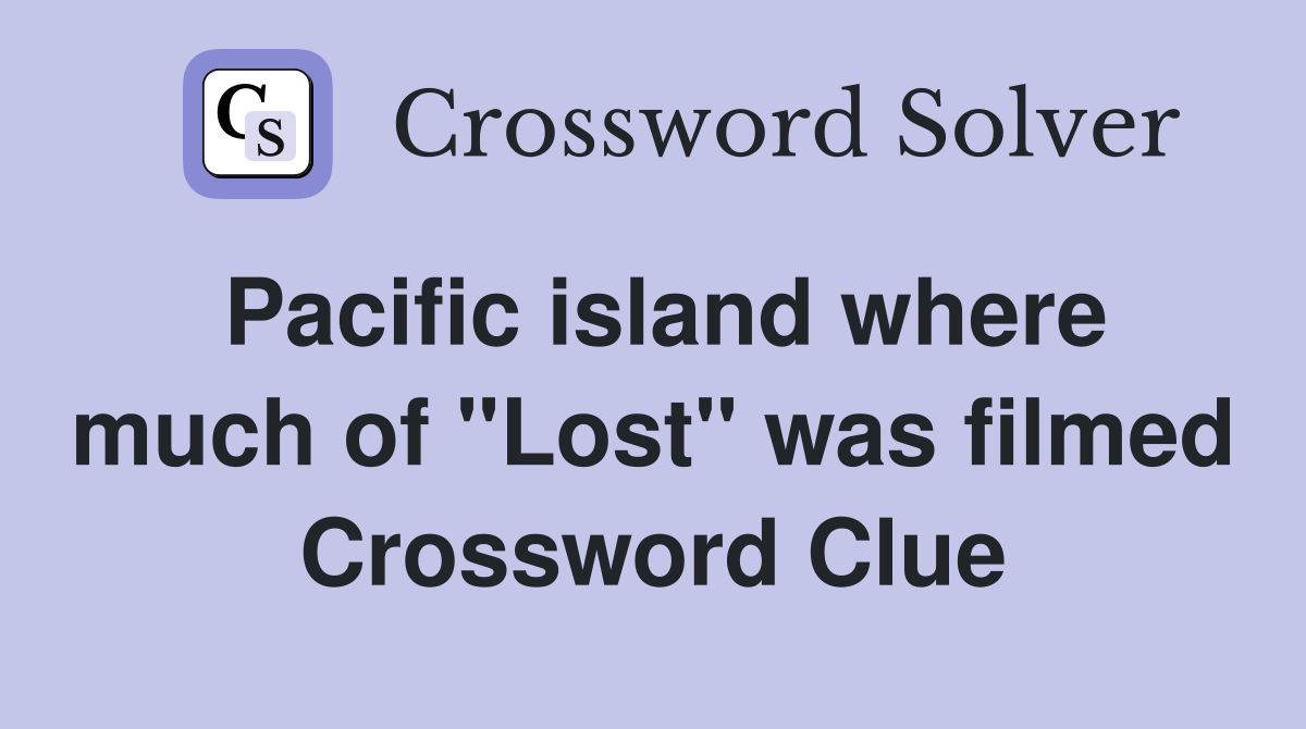 Pacific island where much of "Lost" was filmed Crossword Clue
