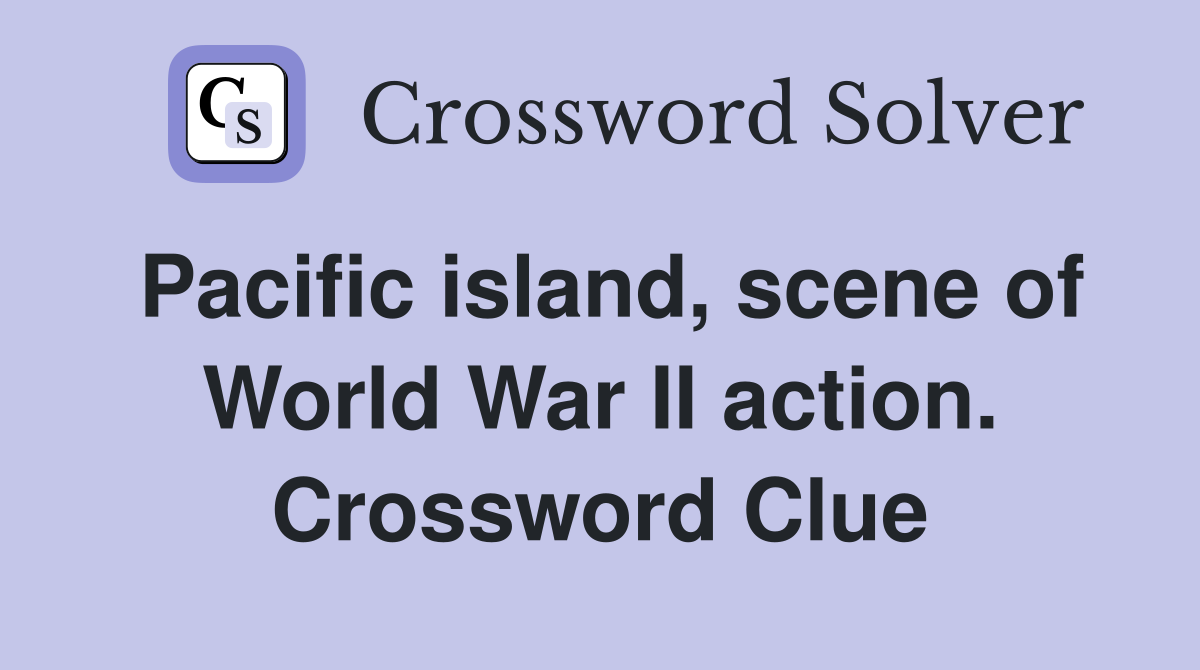 Pacific island, scene of World War II action. Crossword Clue