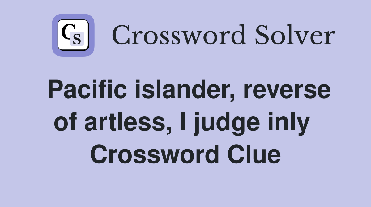 Pacific islander, reverse of artless, I judge inly  Crossword Clue