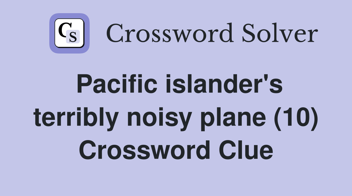 Pacific islander's terribly noisy plane (10) Crossword Clue