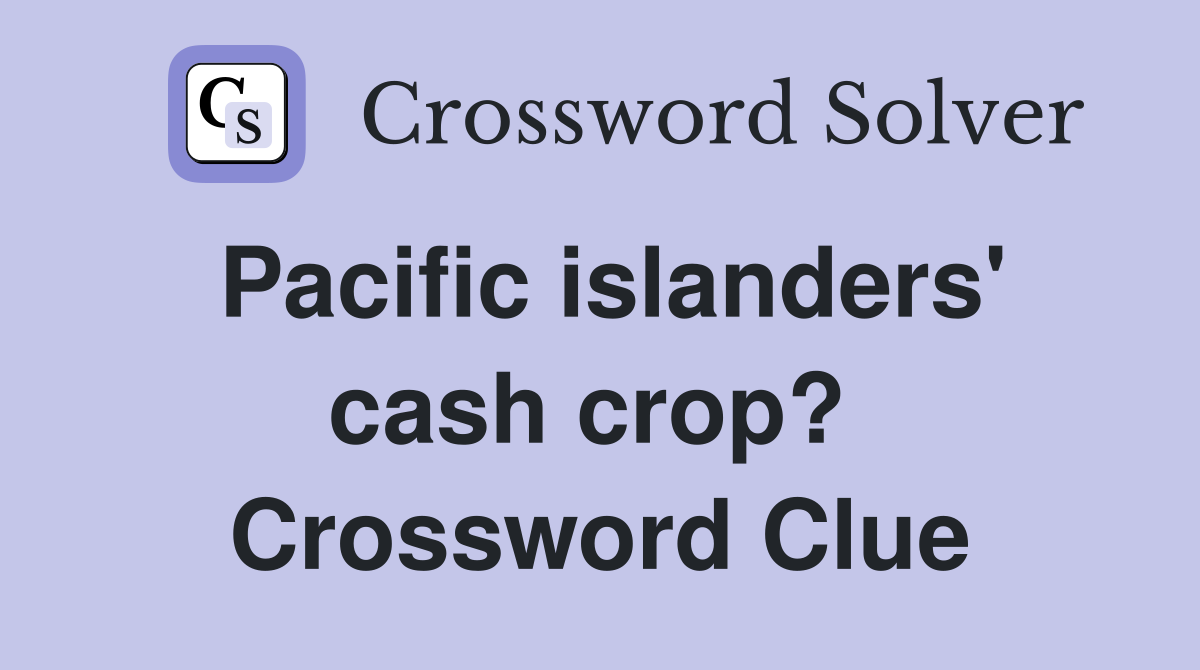 Pacific islanders' cash crop?  Crossword Clue