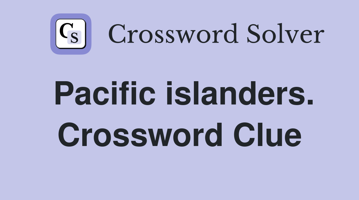 Pacific islanders. Crossword Clue