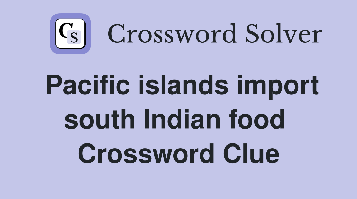 Pacific islands import south Indian food  Crossword Clue