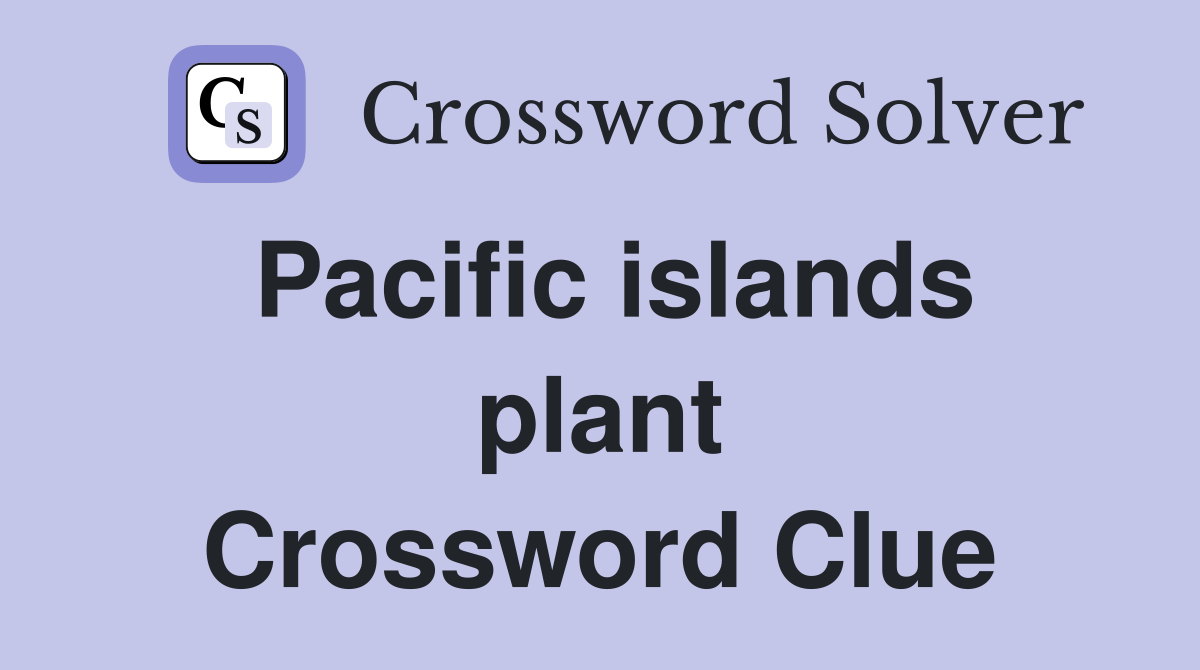 Pacific islands plant Crossword Clue