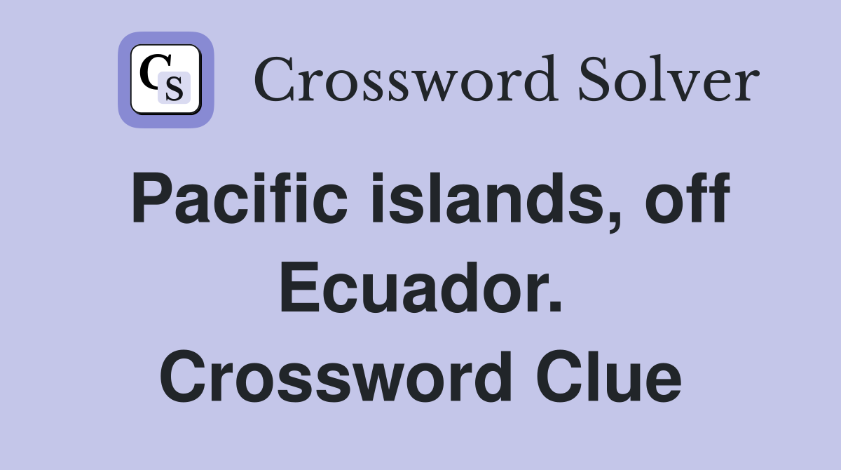 Pacific islands, off Ecuador. Crossword Clue