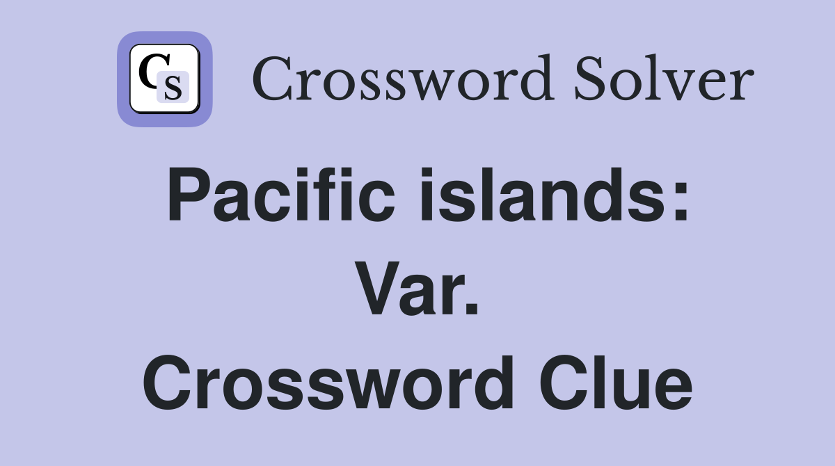 Pacific islands: Var. Crossword Clue