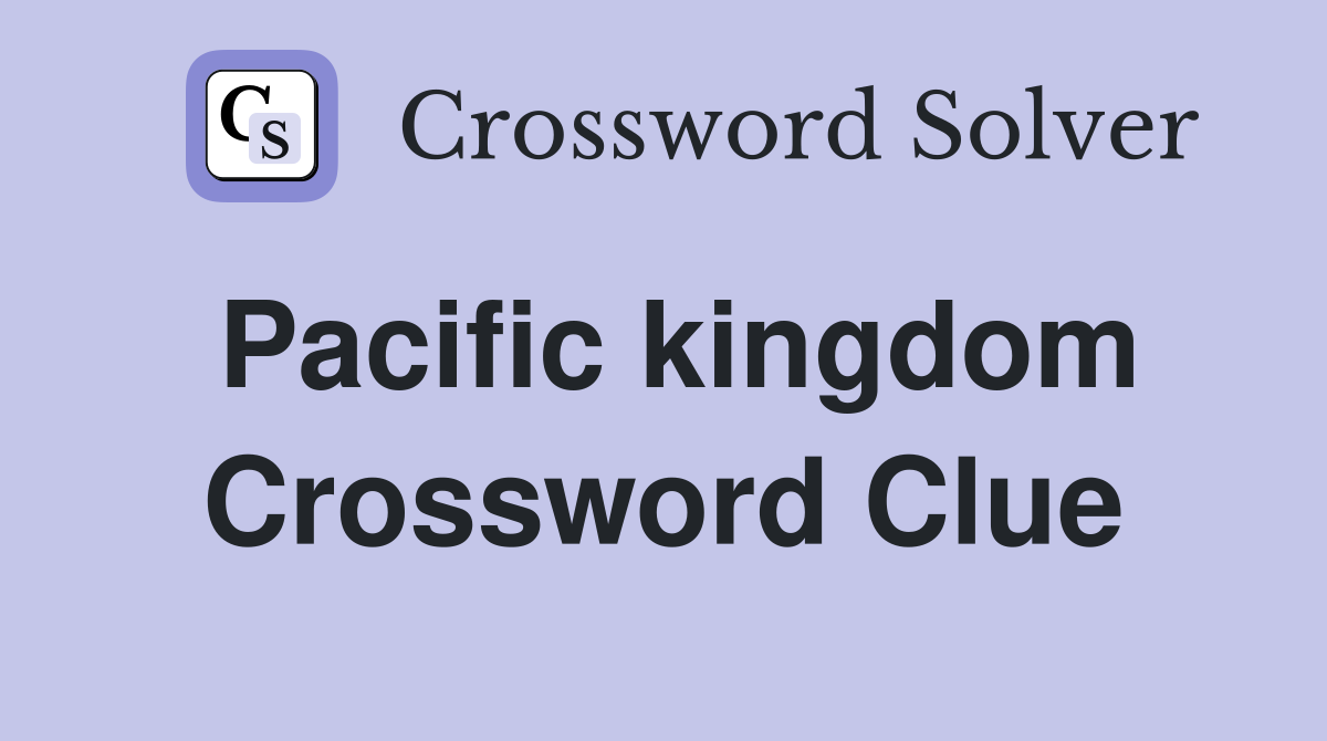 Pacific kingdom Crossword Clue