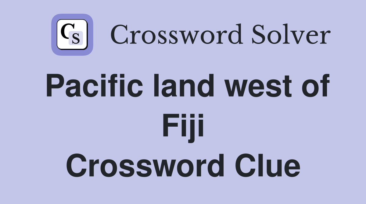 Pacific land west of Fiji Crossword Clue