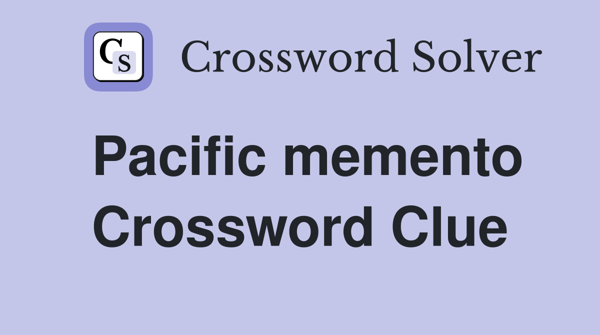 Pacific memento Crossword Clue