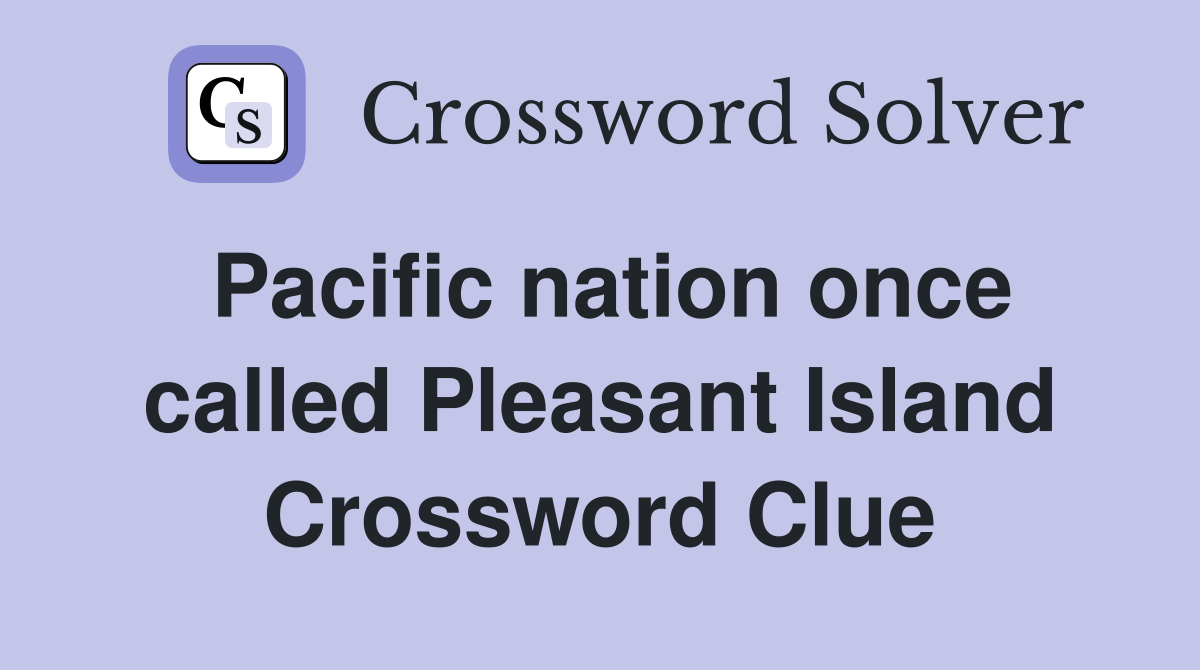 Pacific nation once called Pleasant Island Crossword Clue