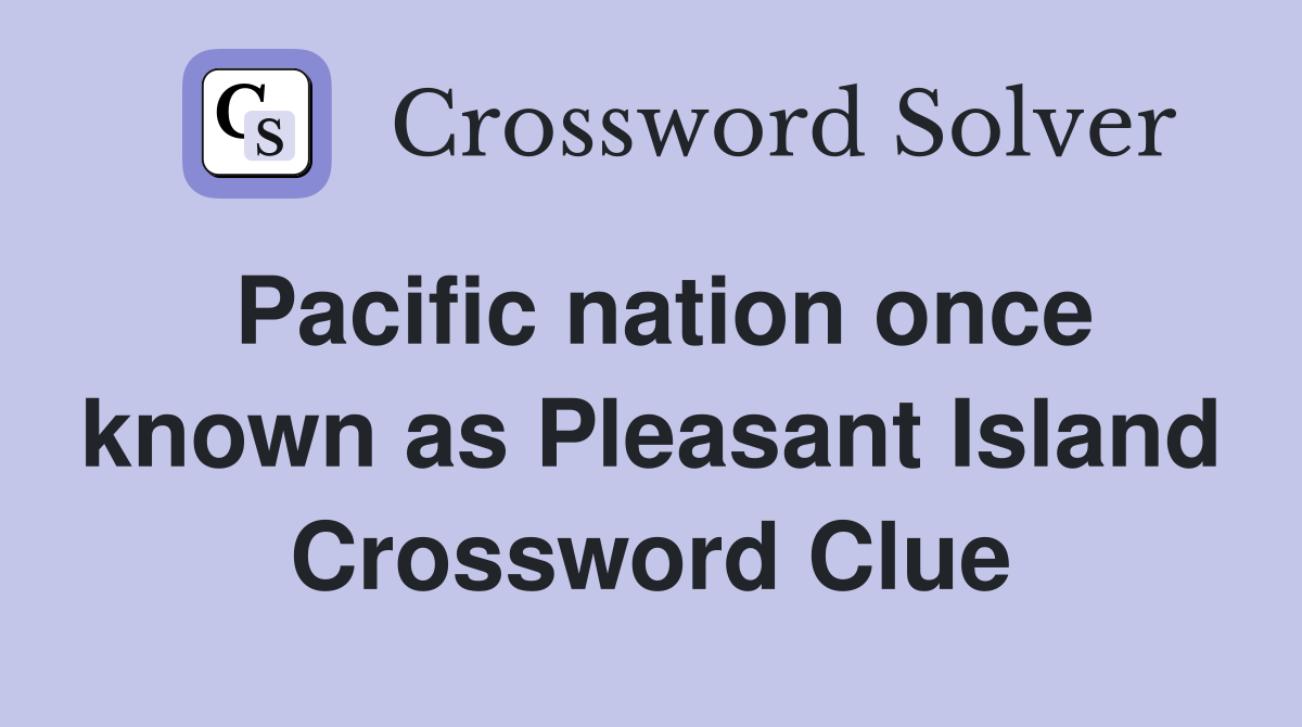 Pacific nation once known as Pleasant Island Crossword Clue