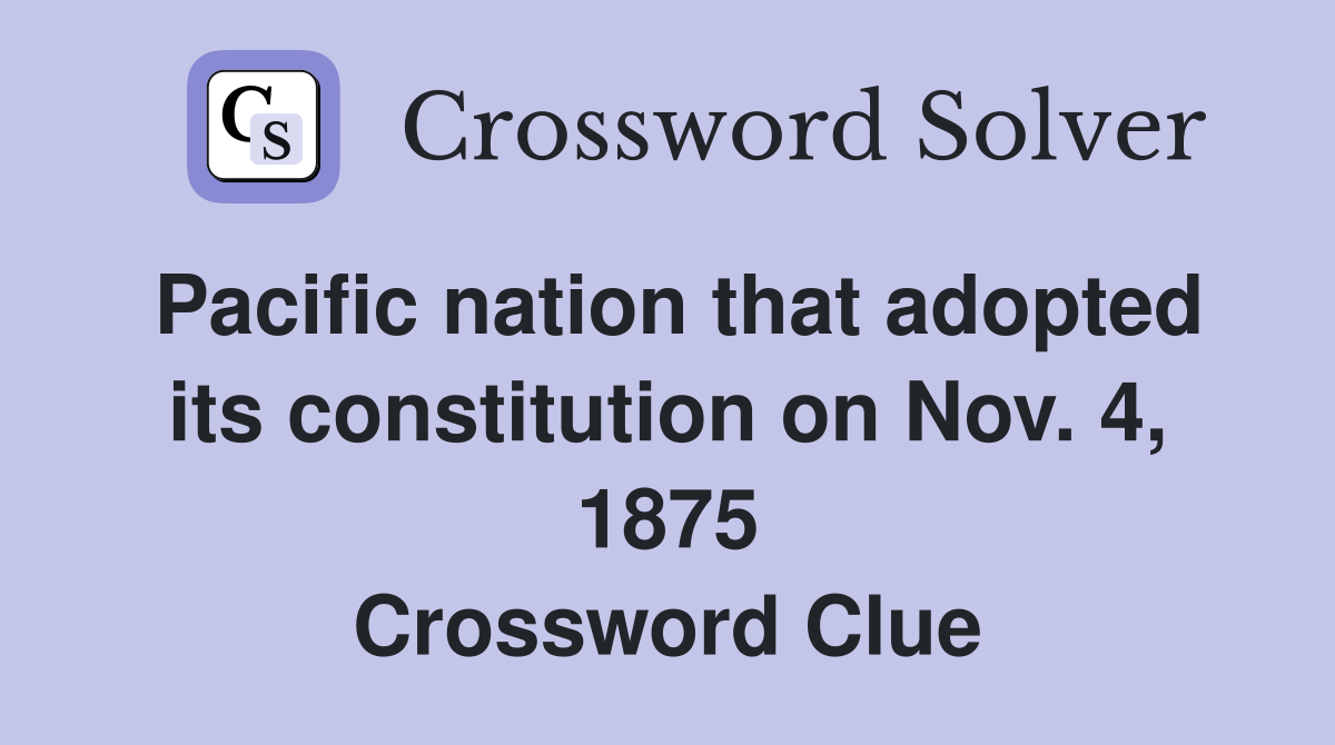 Pacific nation that adopted its constitution on Nov. 4, 1875 Crossword Clue