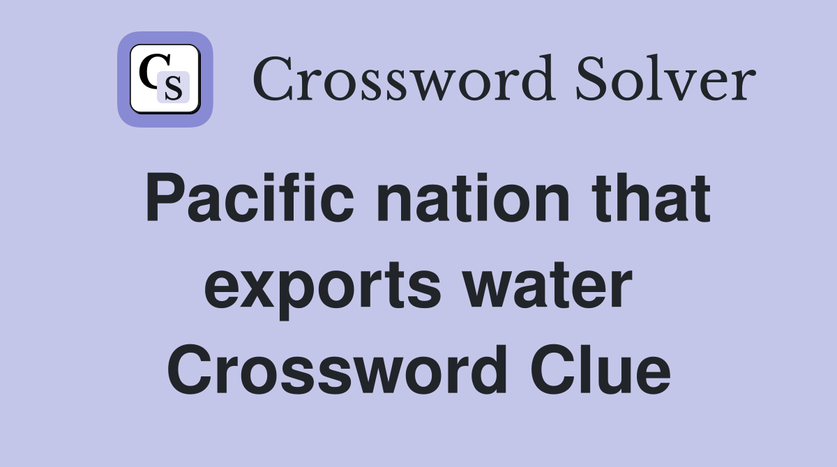 Pacific nation that exports water Crossword Clue