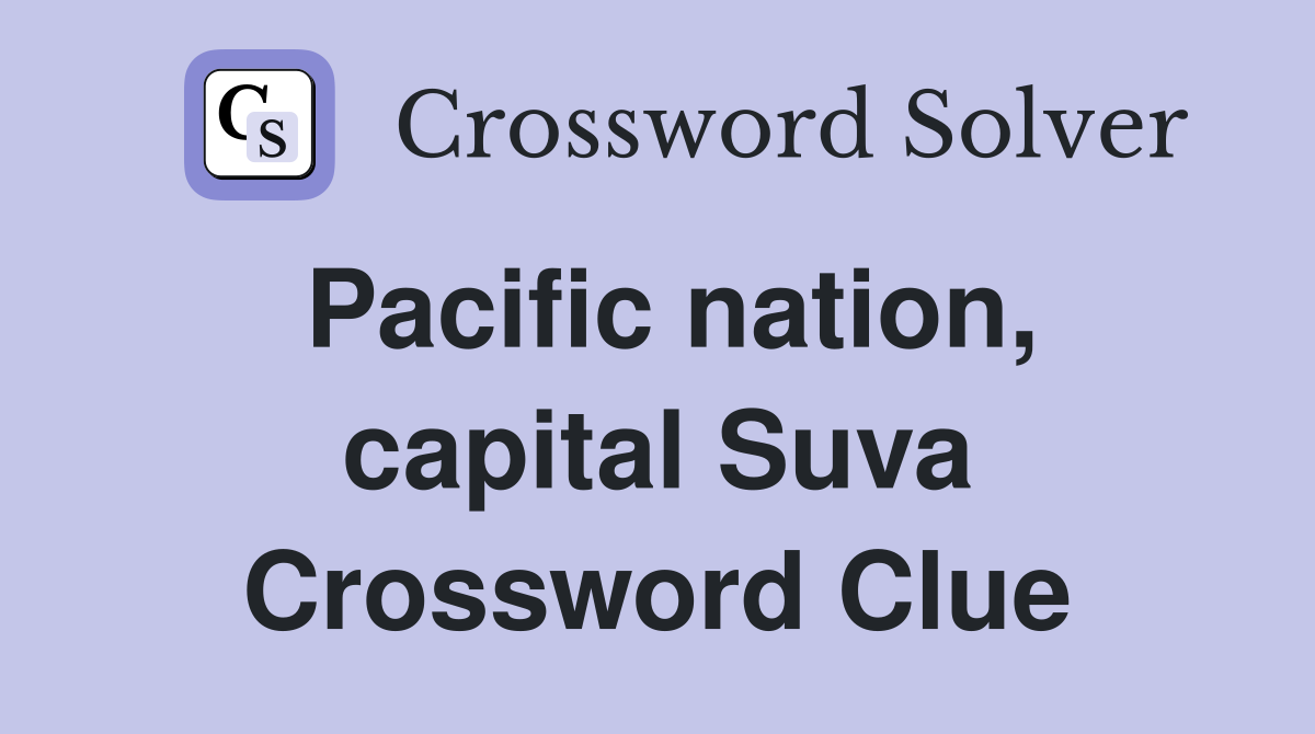 Pacific nation, capital Suva Crossword Clue