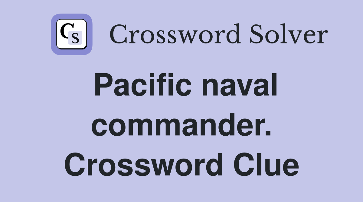 Pacific naval commander. Crossword Clue