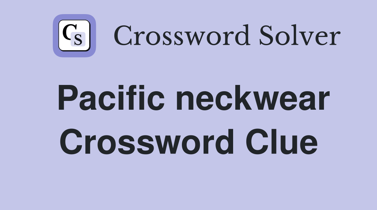 Pacific neckwear Crossword Clue