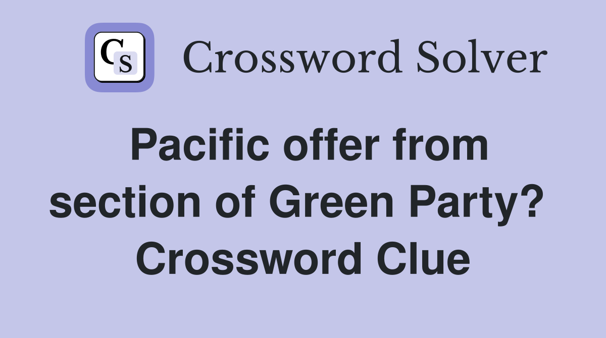 Pacific offer from section of Green Party?  Crossword Clue