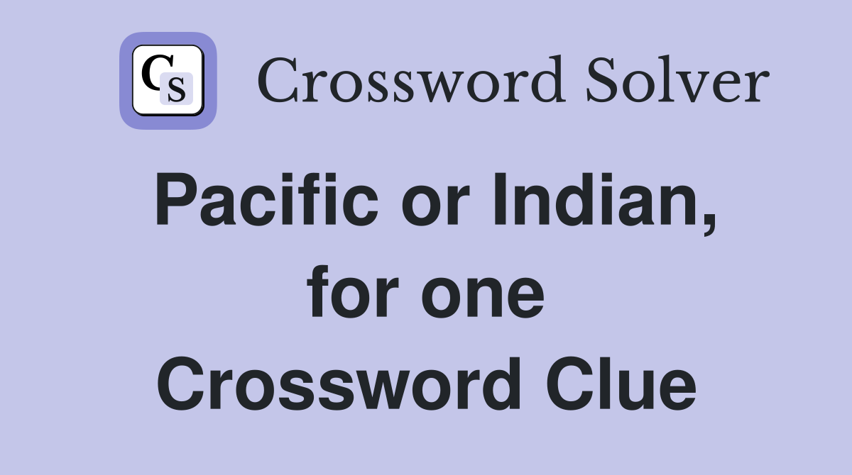 Pacific or Indian, for one Crossword Clue