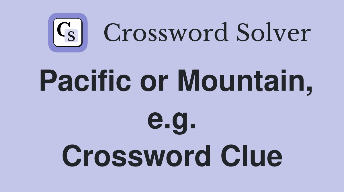 Pacific or Mountain, e.g. Crossword Clue