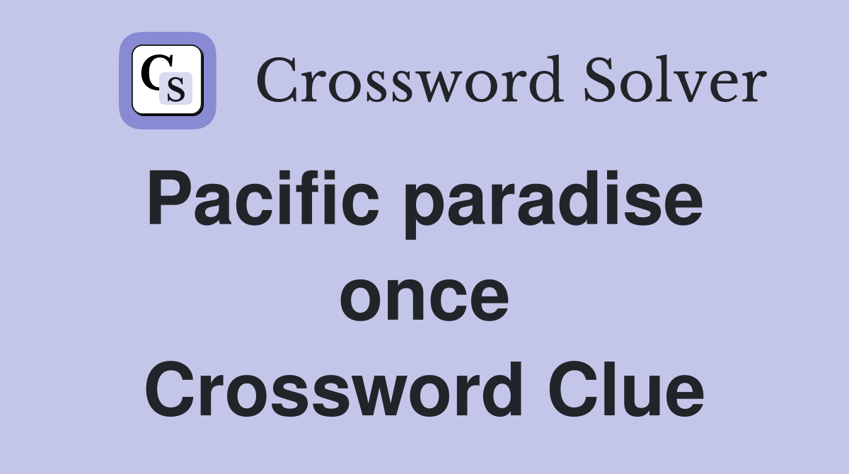 Pacific paradise  once Crossword Clue