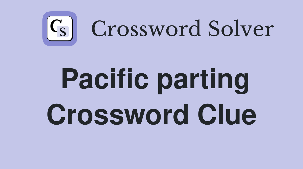 Pacific parting Crossword Clue