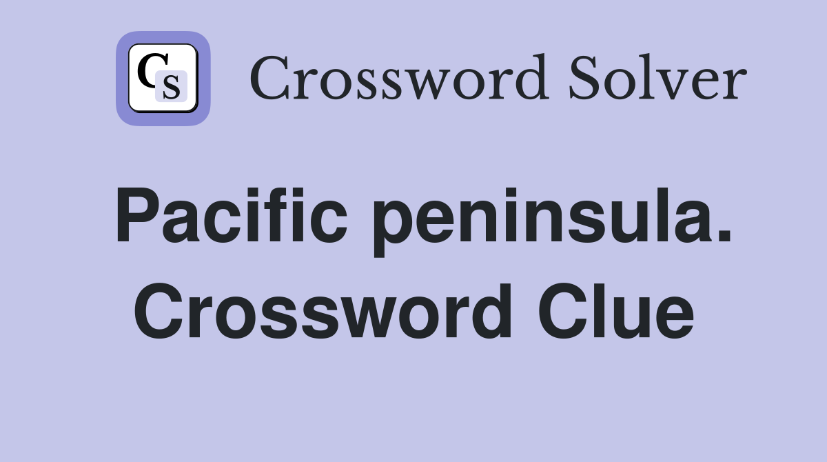 Pacific peninsula. Crossword Clue