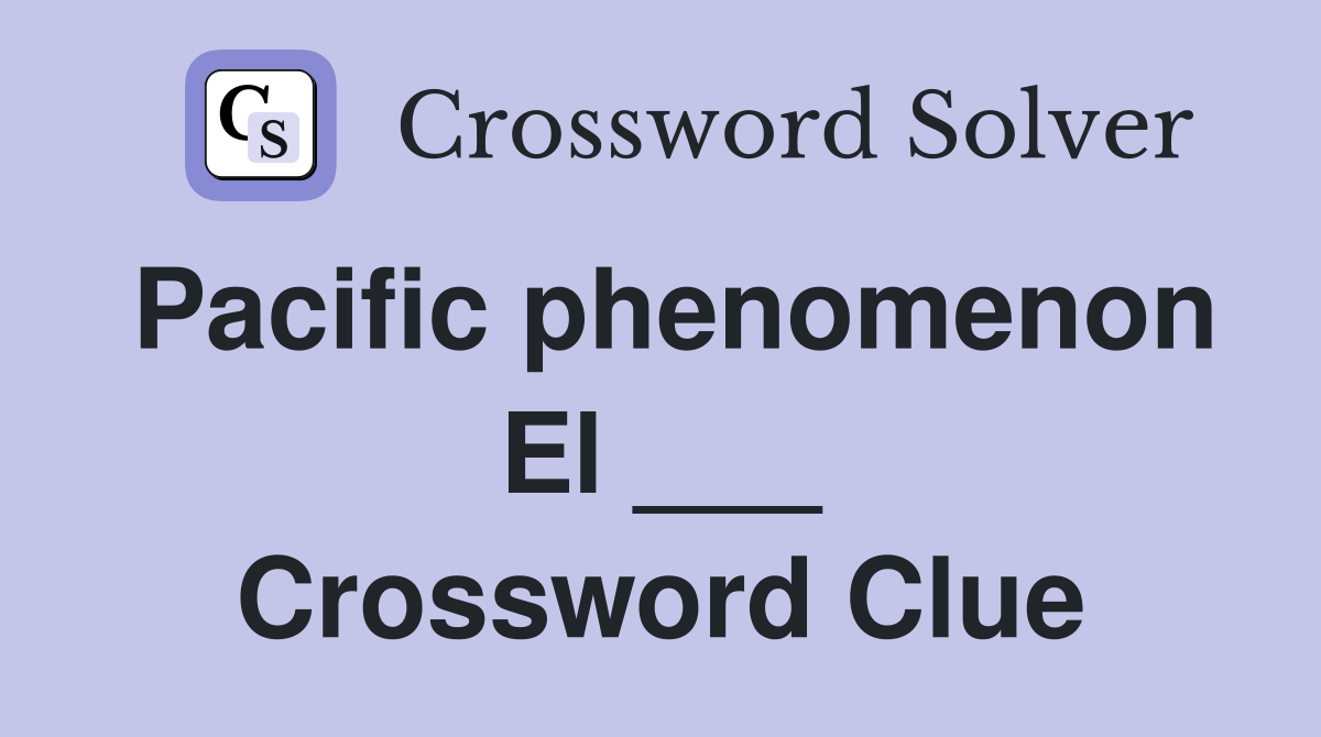 Pacific phenomenon El ___ Crossword Clue