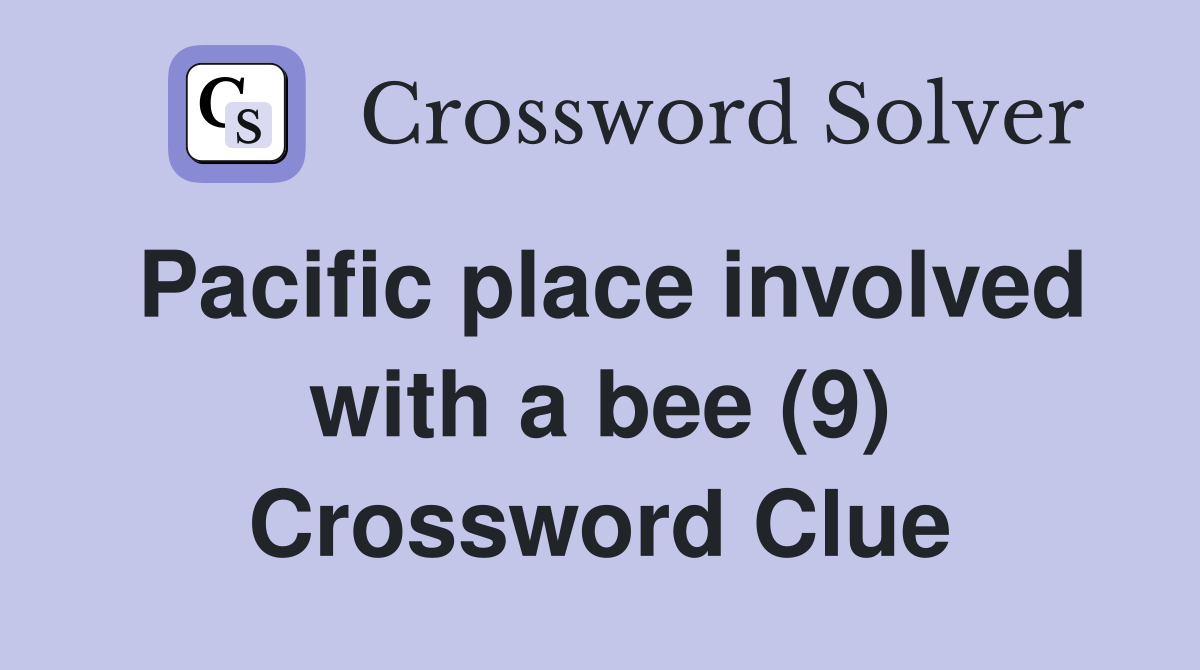 Pacific place involved with a bee (9) Crossword Clue