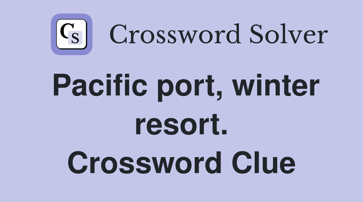 Pacific port, winter resort. Crossword Clue