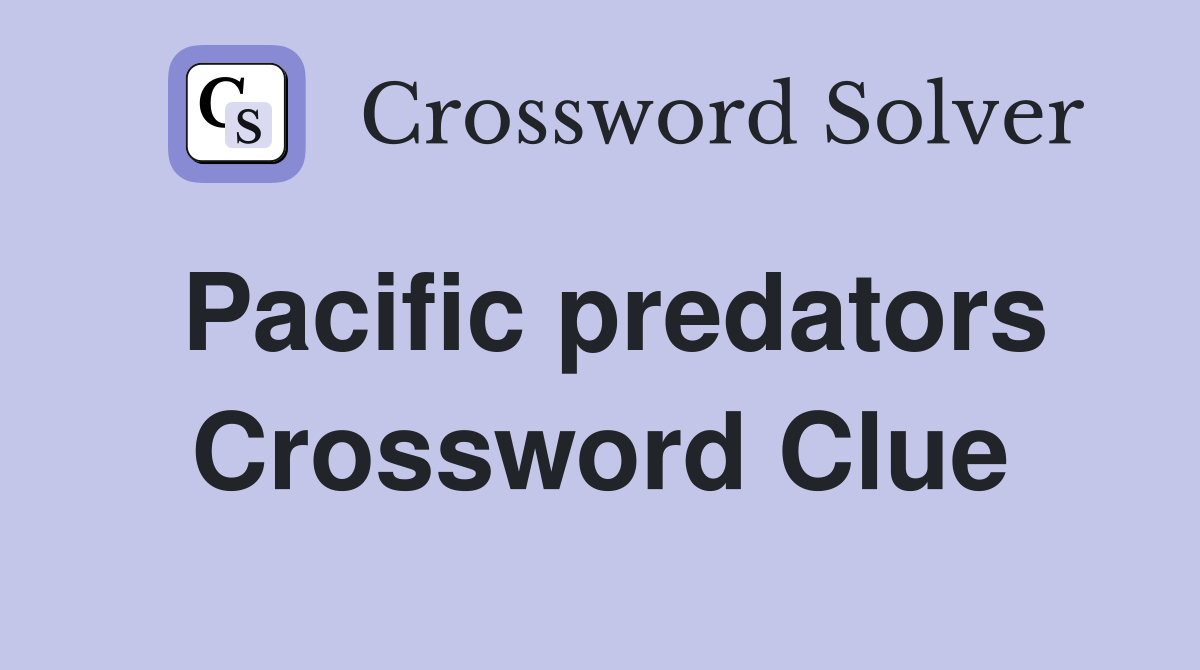 Pacific predators Crossword Clue
