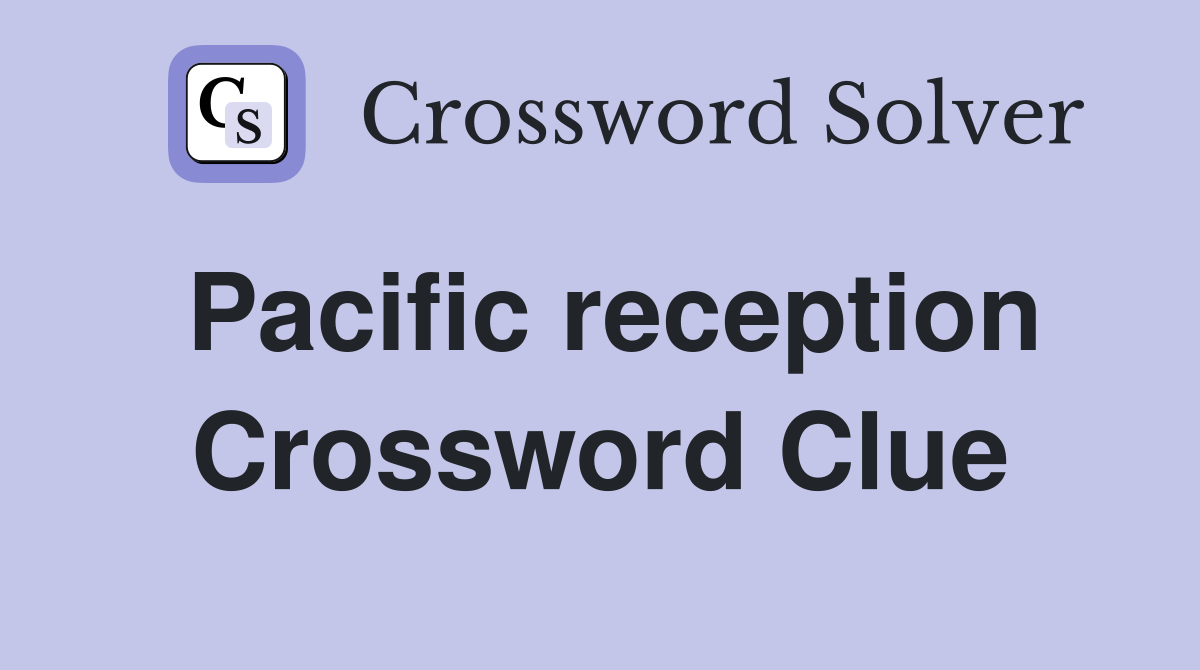Pacific reception Crossword Clue
