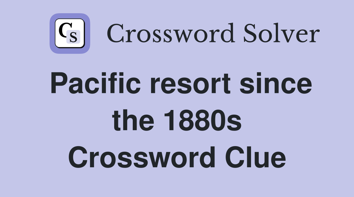Pacific resort since the 1880s Crossword Clue
