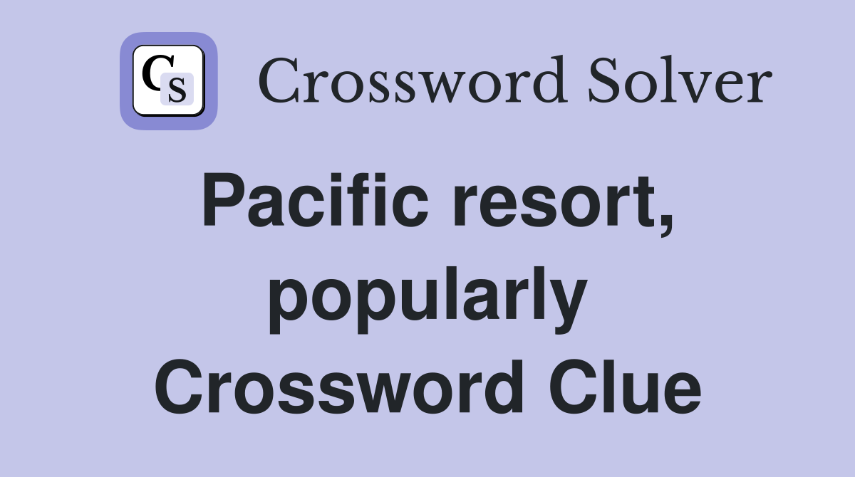 Pacific resort, popularly Crossword Clue