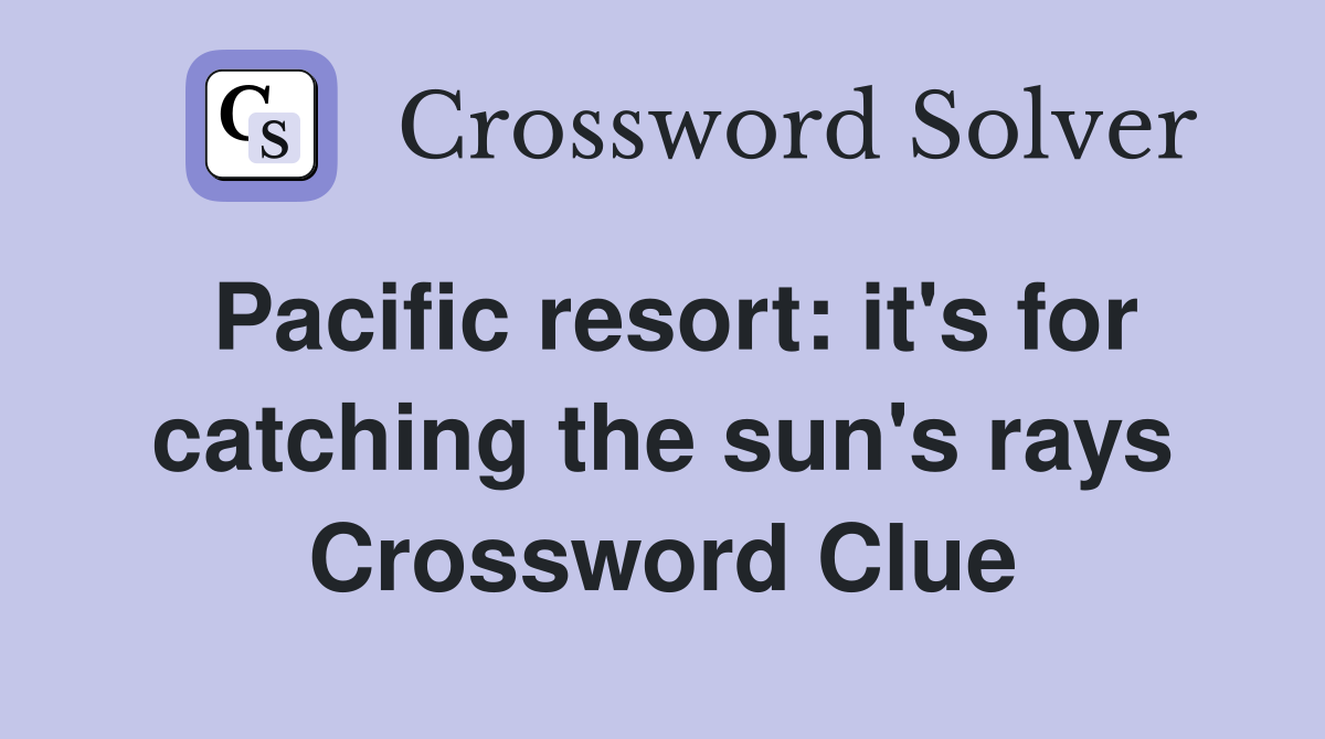 Pacific resort: it's for catching the sun's rays Crossword Clue
