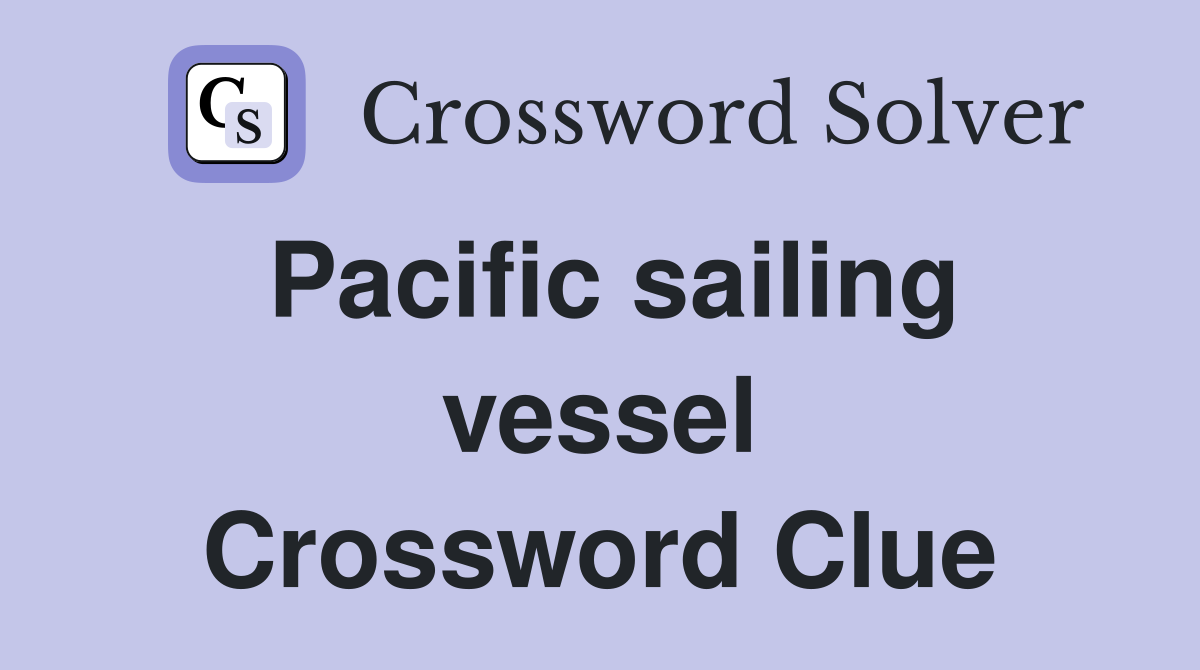 Pacific sailing vessel Crossword Clue
