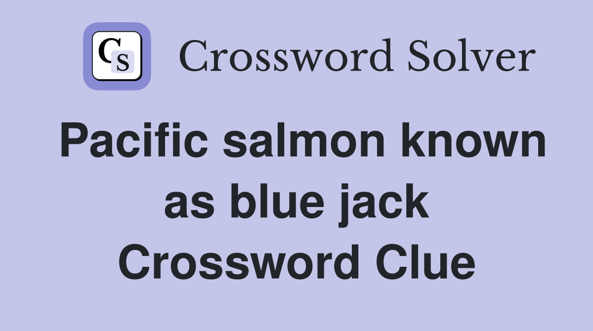 Pacific salmon known as blue jack Crossword Clue