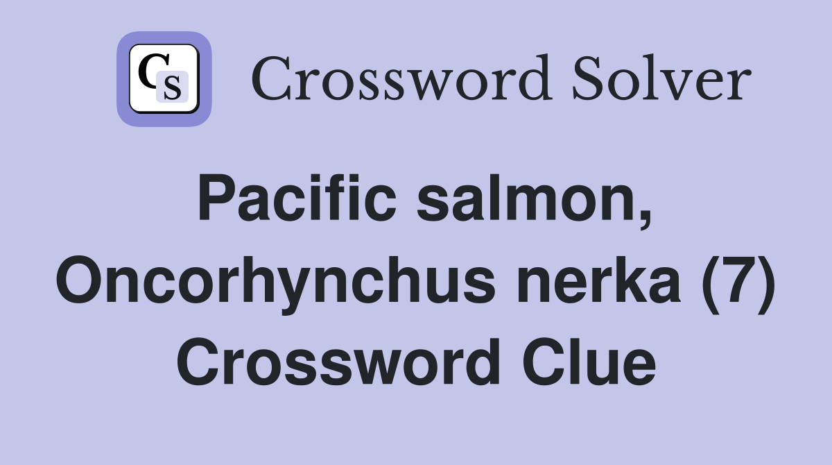 Pacific salmon, Oncorhynchus nerka (7) Crossword Clue