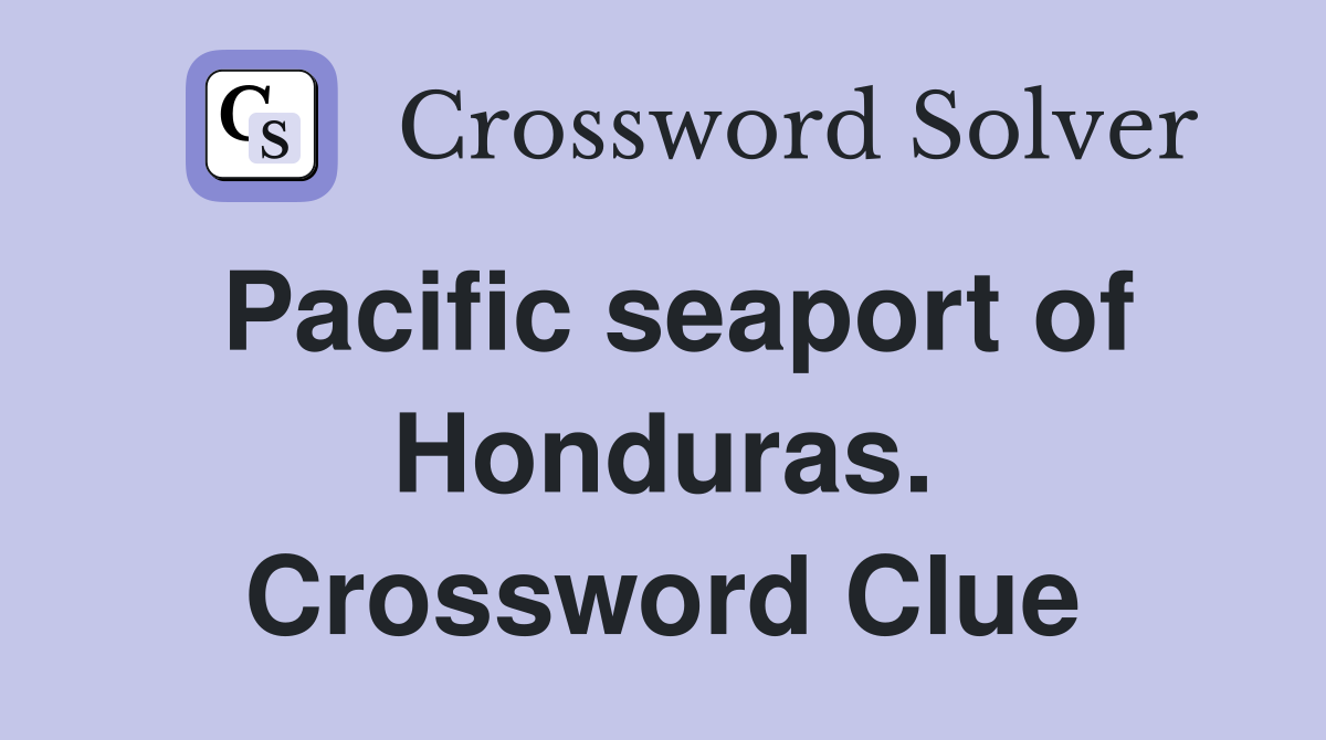 Pacific seaport of Honduras. Crossword Clue