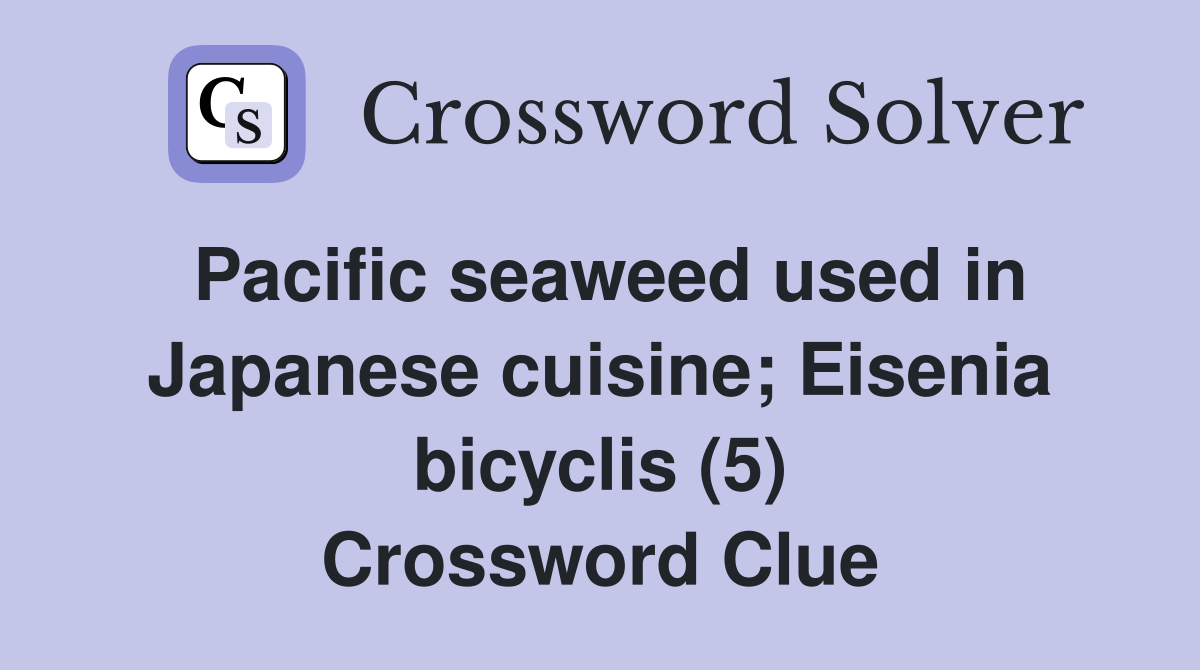 Pacific seaweed used in Japanese cuisine; Eisenia bicyclis (5) Crossword Clue