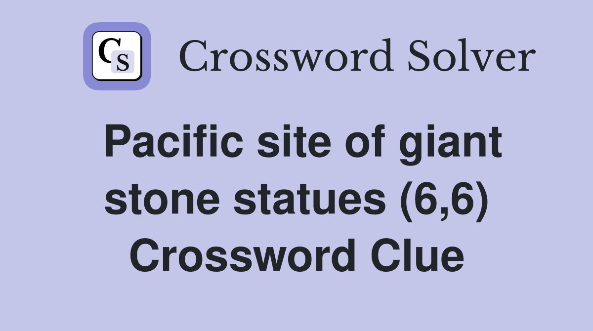 Pacific site of giant stone statues (6,6) Crossword Clue