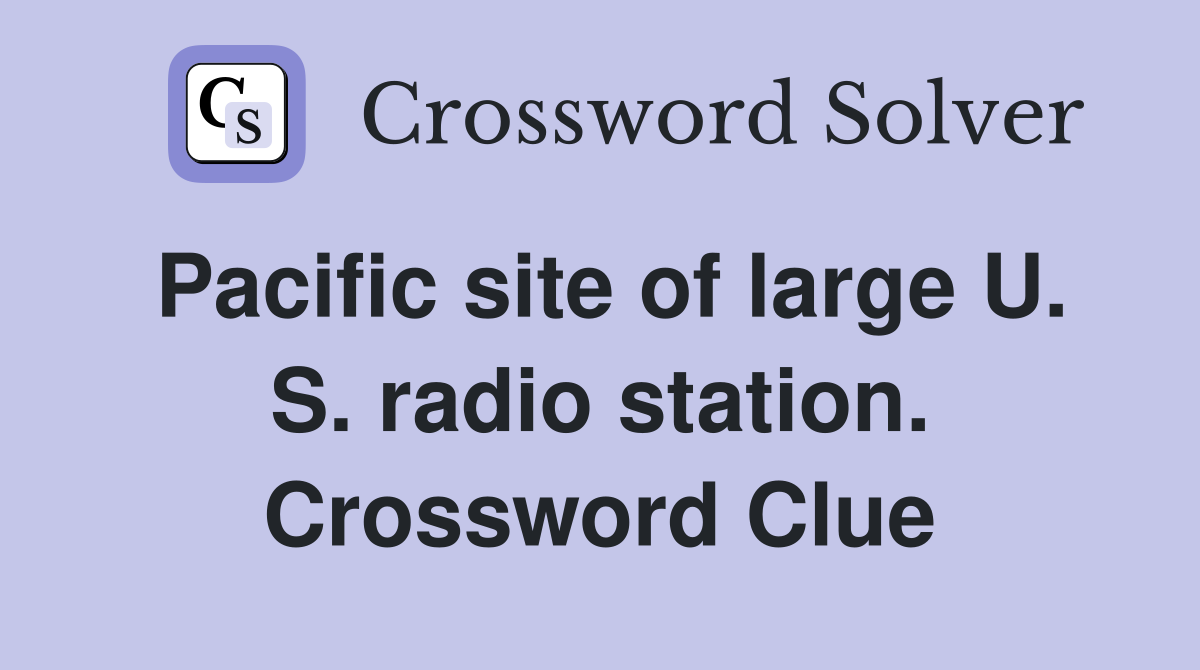 Pacific site of large U. S. radio station. Crossword Clue