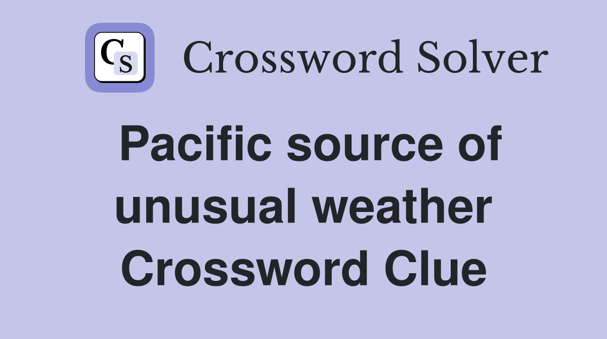 Pacific source of unusual weather Crossword Clue