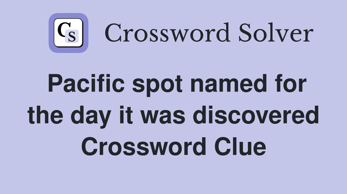 Pacific spot named for the day it was discovered Crossword Clue